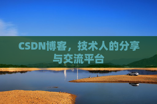 CSDN博客，技术人的分享与交流平台